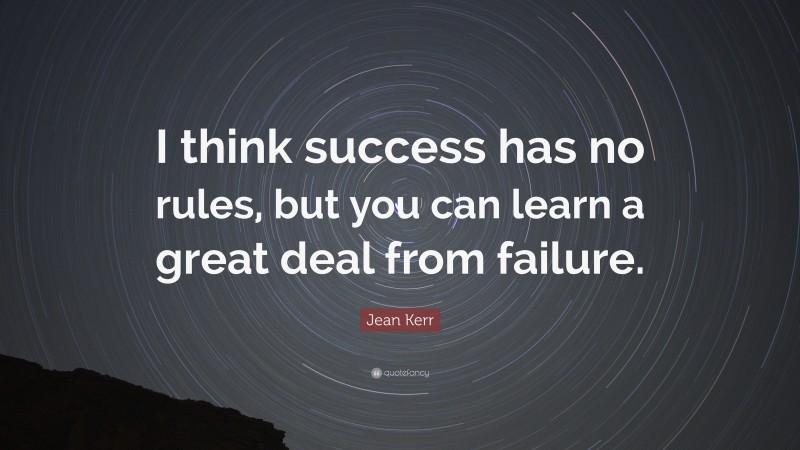 Jean Kerr Quote: “I think success has no rules, but you can learn a great deal from failure.”