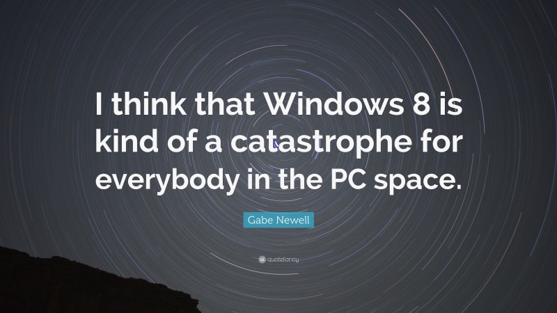 Gabe Newell Quote: “I think that Windows 8 is kind of a catastrophe for everybody in the PC space.”
