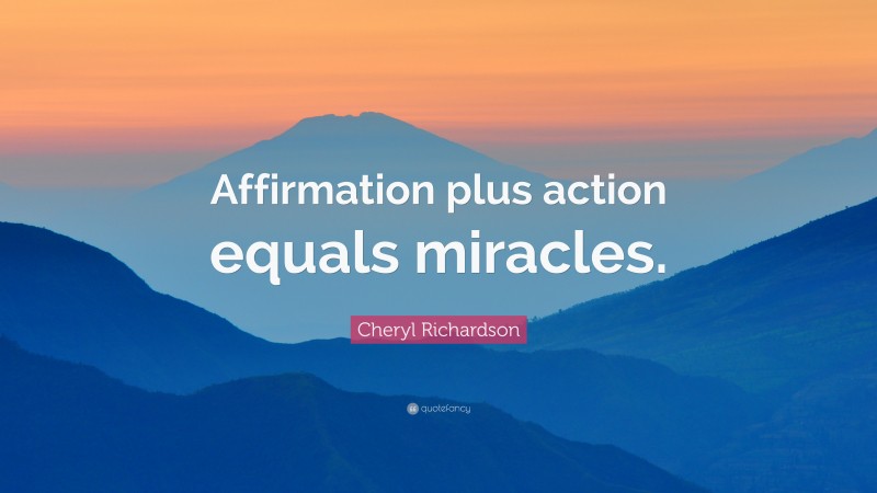 Cheryl Richardson Quote: “Affirmation plus action equals miracles.”