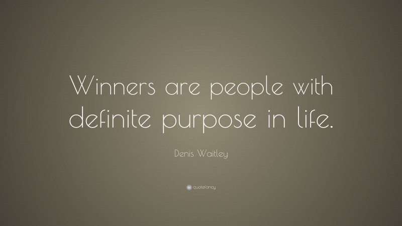 Denis Waitley Quote: “Winners are people with definite purpose in life.”