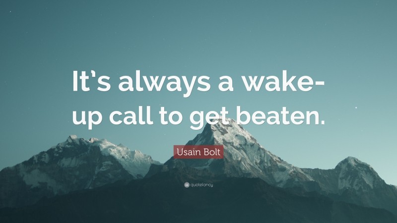 Usain Bolt Quote: “It’s always a wake-up call to get beaten.”