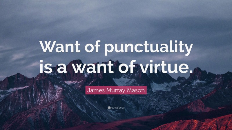 James Murray Mason Quote: “Want of punctuality is a want of virtue.”