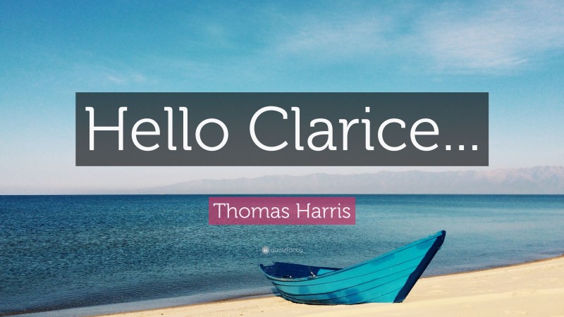 Thomas Harris Quote: “Hello Clarice...”