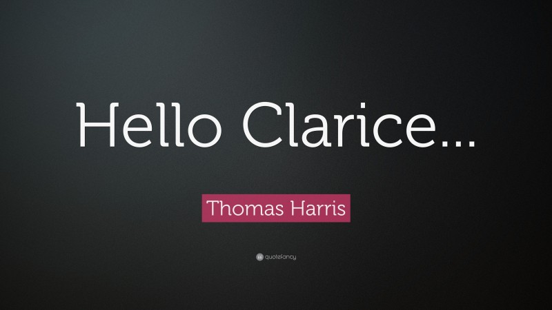 Thomas Harris Quote: “Hello Clarice...”