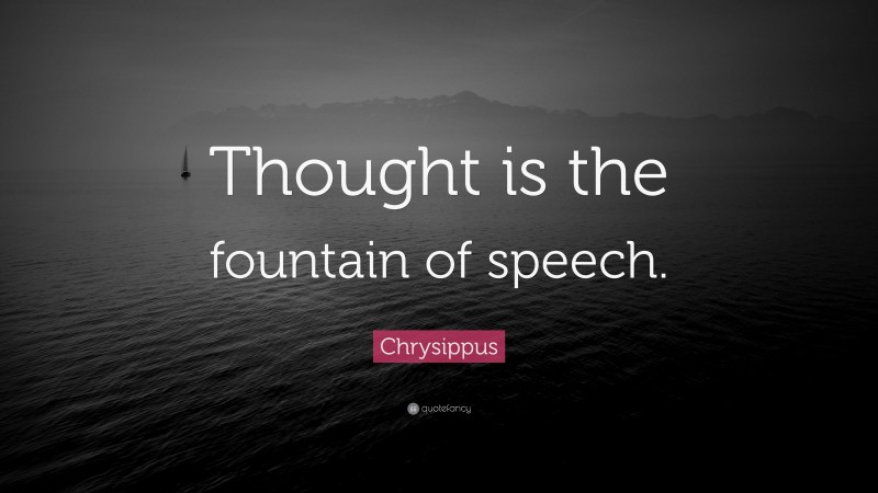 Chrysippus Quote: “Thought is the fountain of speech.”