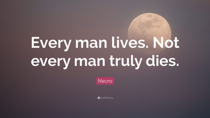 Necro Quote: “Every man lives. Not every man truly dies.”