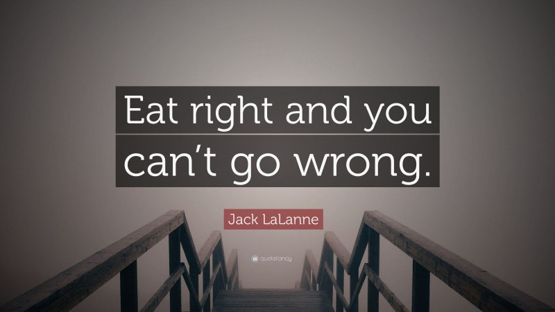Jack LaLanne Quote: “Eat right and you can’t go wrong.”