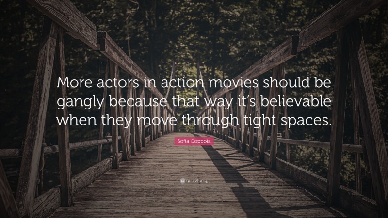 Sofia Coppola Quote: “More actors in action movies should be gangly because that way it’s believable when they move through tight spaces.”