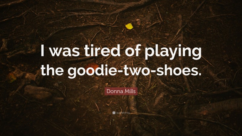 Donna Mills Quote: “I was tired of playing the goodie-two-shoes.”