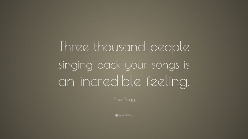 Jake Bugg Quote: “Three thousand people singing back your songs is an incredible feeling.”