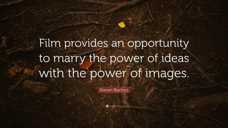 Steven Bochco Quote: “Film provides an opportunity to marry the power of ideas with the power of images.”