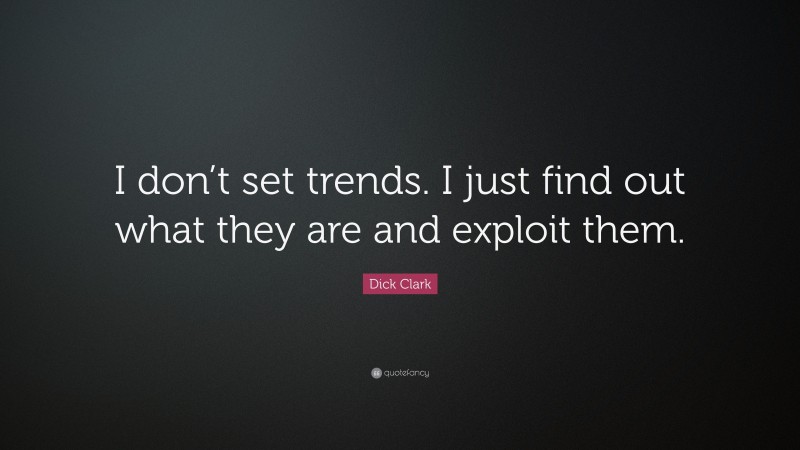 Dick Clark Quote: “I don’t set trends. I just find out what they are and exploit them.”