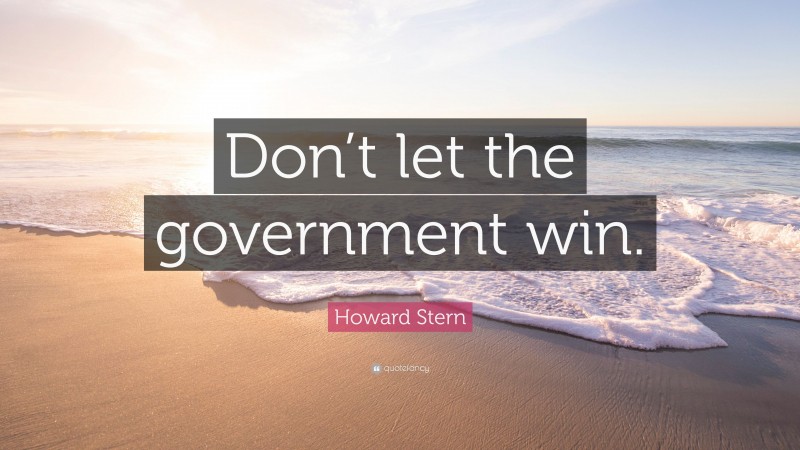 Howard Stern Quote: “Don’t let the government win.”