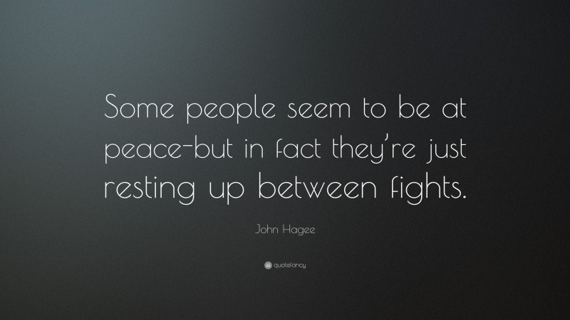 John Hagee Quote: “Some people seem to be at peace-but in fact they’re just resting up between fights.”