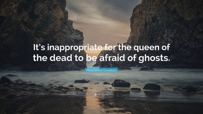 MaryJanice Davidson Quote: “It’s inappropriate for the queen of the dead to be afraid of ghosts.”