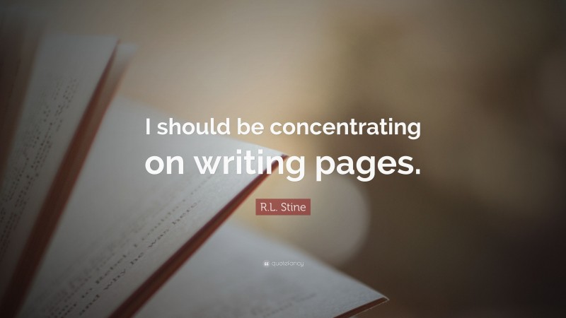 R.L. Stine Quote: “I should be concentrating on writing pages.”