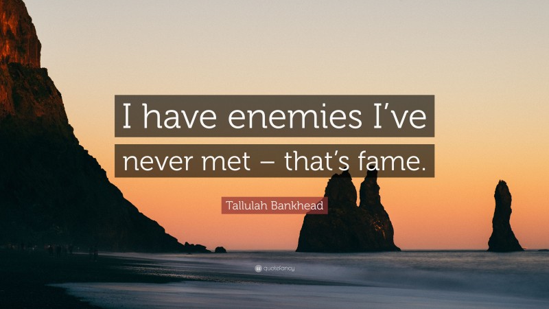 Tallulah Bankhead Quote: “I have enemies I’ve never met – that’s fame.”
