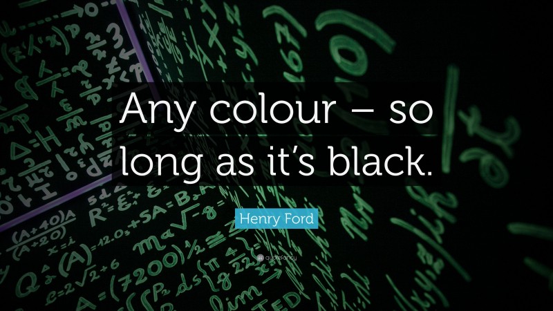 Henry Ford Quote: “Any colour – so long as it’s black.”