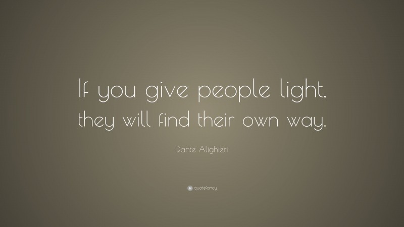 Dante Alighieri Quote: “If you give people light, they will find their own way.”