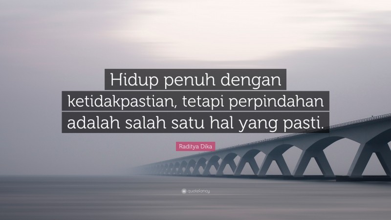 Raditya Dika Quote: “Hidup penuh dengan ketidakpastian, tetapi perpindahan adalah salah satu hal yang pasti.”