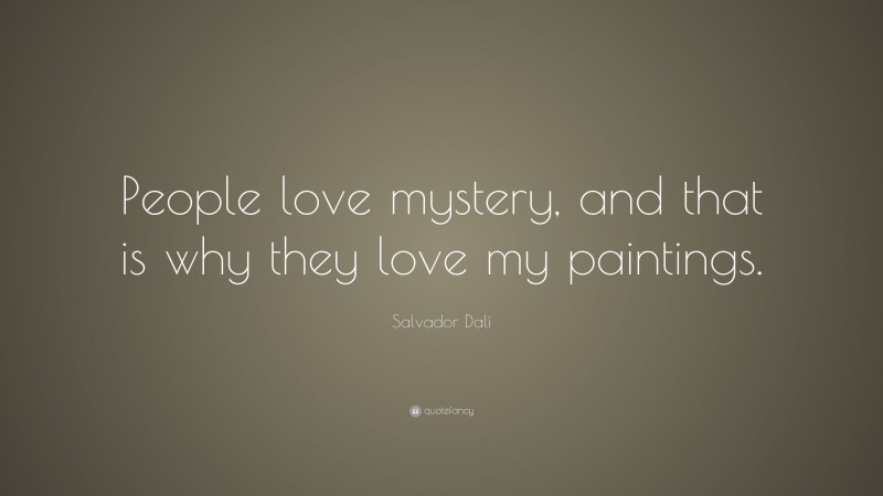 Salvador Dalí Quote: “People love mystery, and that is why they love my paintings.”