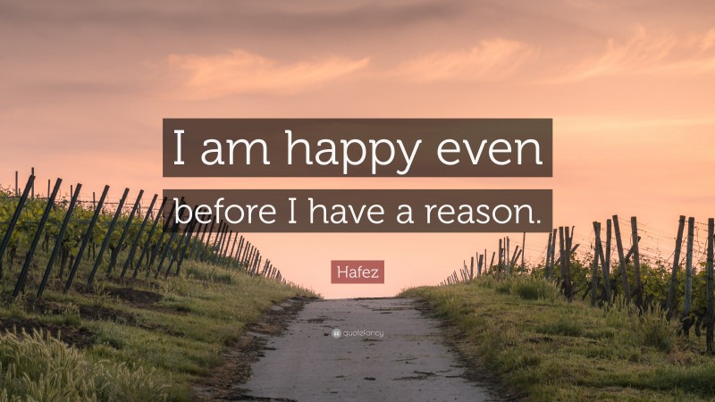 Hafez Quote: “I am happy even before I have a reason.”