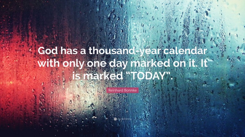 Reinhard Bonnke Quote: “God has a thousand-year calendar with only one day marked on it. It is marked “TODAY”.”