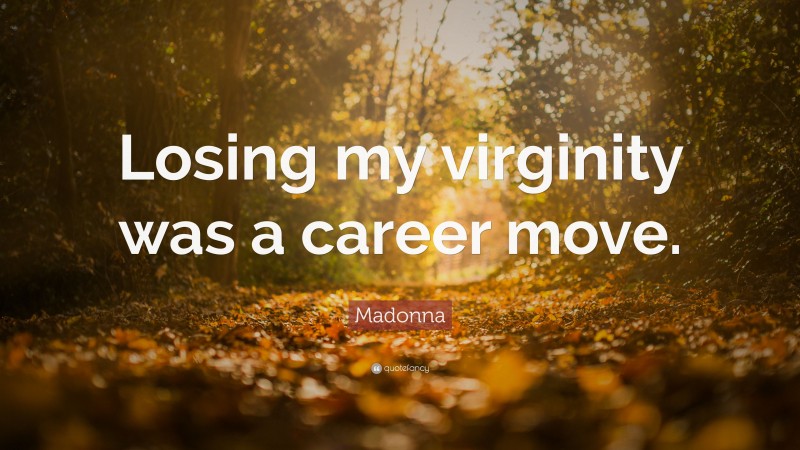 Madonna Quote: “Losing my virginity was a career move.”