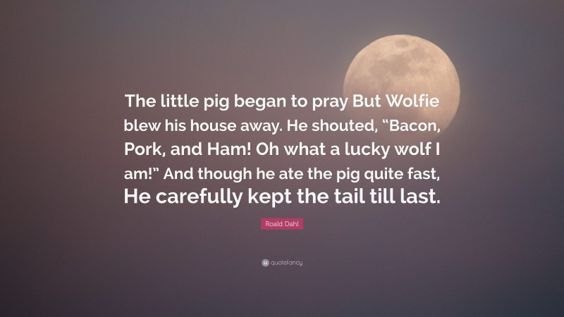 Roald Dahl Quote “The little pig began to pray But Wolfie