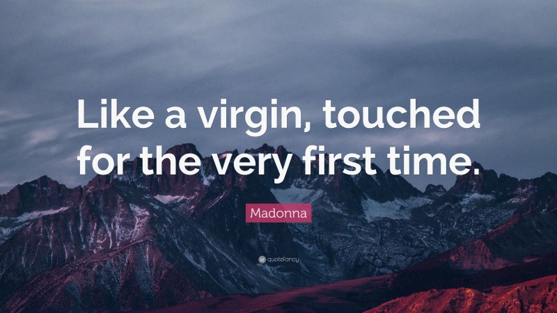 Madonna Quote: “Like a virgin, touched for the very first time.”