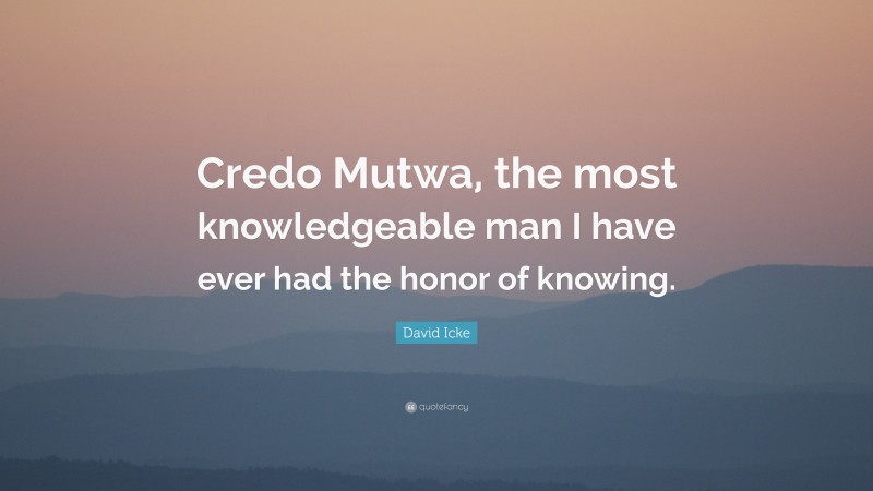 David Icke Quote: “Credo Mutwa, the most knowledgeable man I have ever had the honor of knowing.”