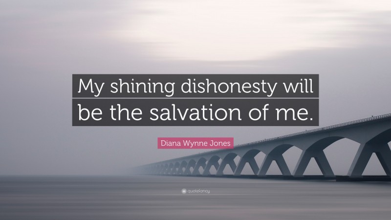 Diana Wynne Jones Quote: “My shining dishonesty will be the salvation of me.”