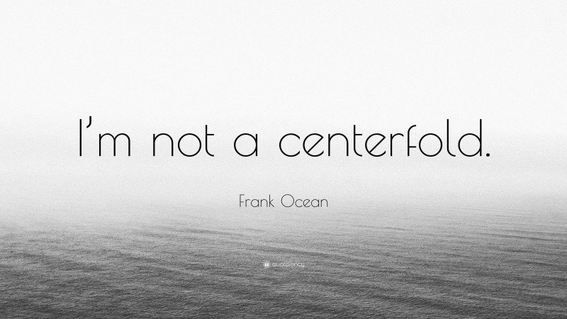 Frank Ocean Quote: “I’m not a centerfold.”