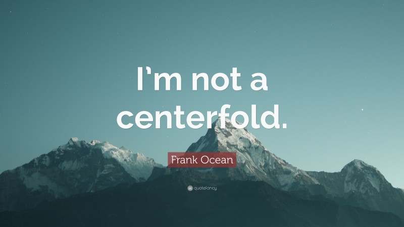 Frank Ocean Quote: “I’m not a centerfold.”