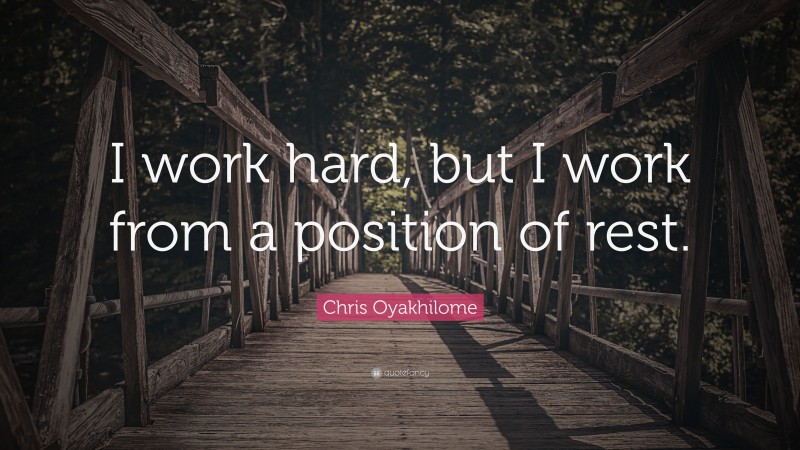 Chris Oyakhilome Quote: “I work hard, but I work from a position of rest.”