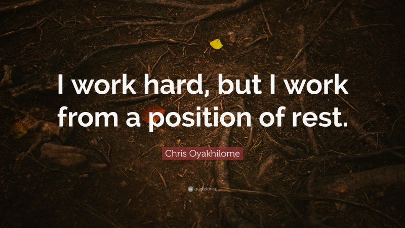Chris Oyakhilome Quote: “I work hard, but I work from a position of rest.”