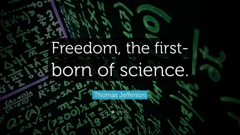 Thomas Jefferson Quote: “Freedom, the first-born of science.”