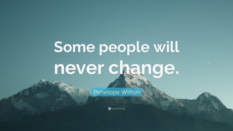 Penelope Wilton Quote: “Some people will never change.”