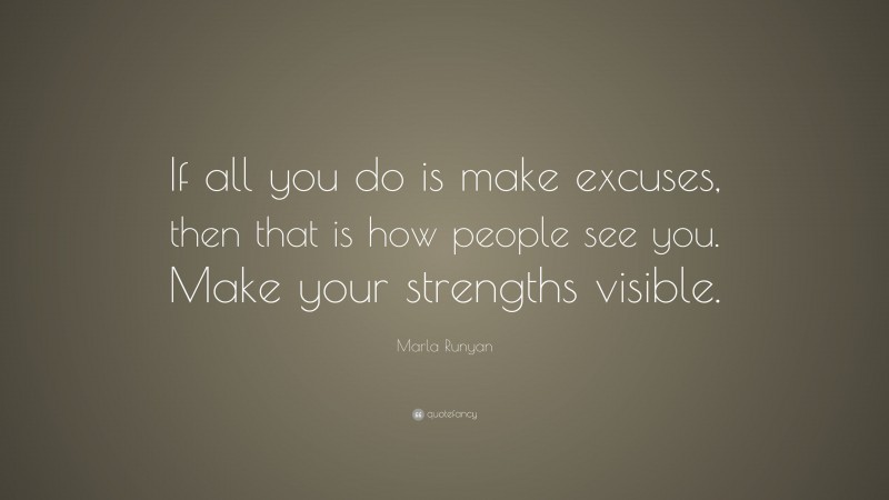 Marla Runyan Quote: “If all you do is make excuses, then that is how people see you. Make your strengths visible.”