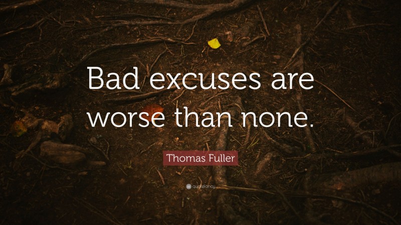 Thomas Fuller Quote: “Bad excuses are worse than none.”