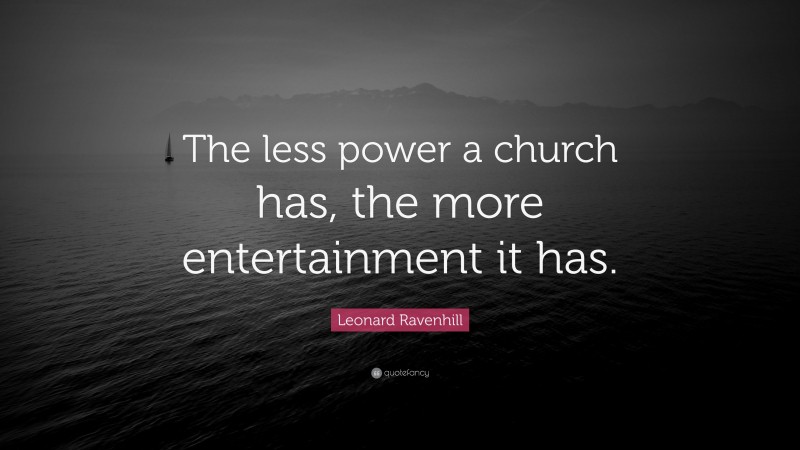 Leonard Ravenhill Quote: “The less power a church has, the more entertainment it has.”