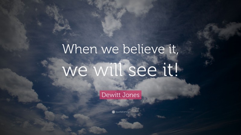 Dewitt Jones Quote: “When we believe it, we will see it!”