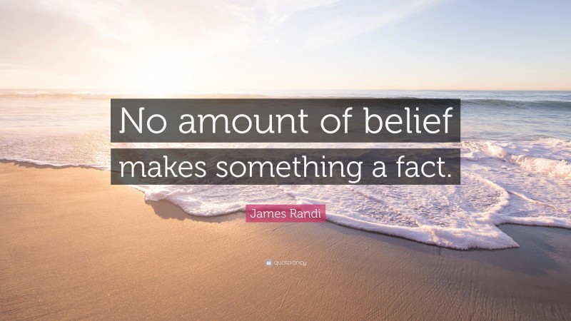 James Randi Quote: “No amount of belief makes something a fact.”
