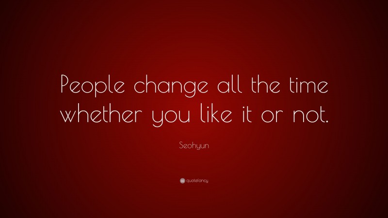 Seohyun Quote: “People change all the time whether you like it or not.”
