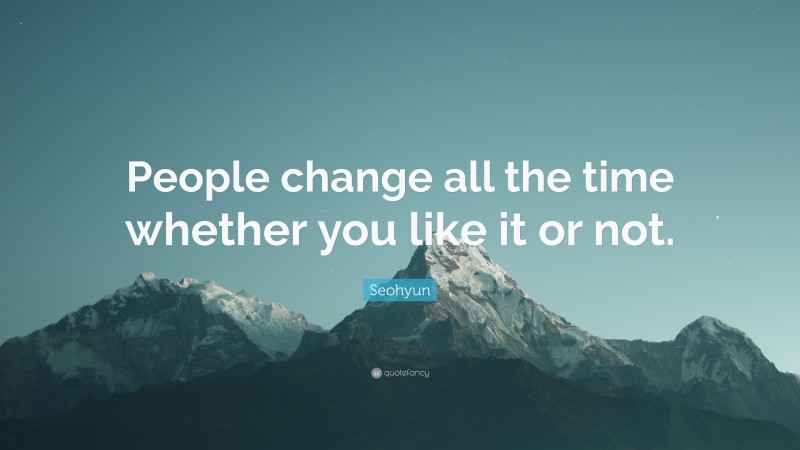 Seohyun Quote: “People change all the time whether you like it or not.”