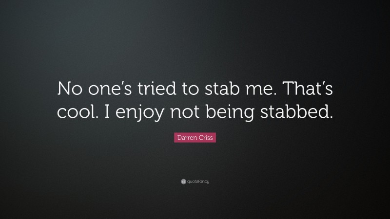 Darren Criss Quote: “No one’s tried to stab me. That’s cool. I enjoy not being stabbed.”