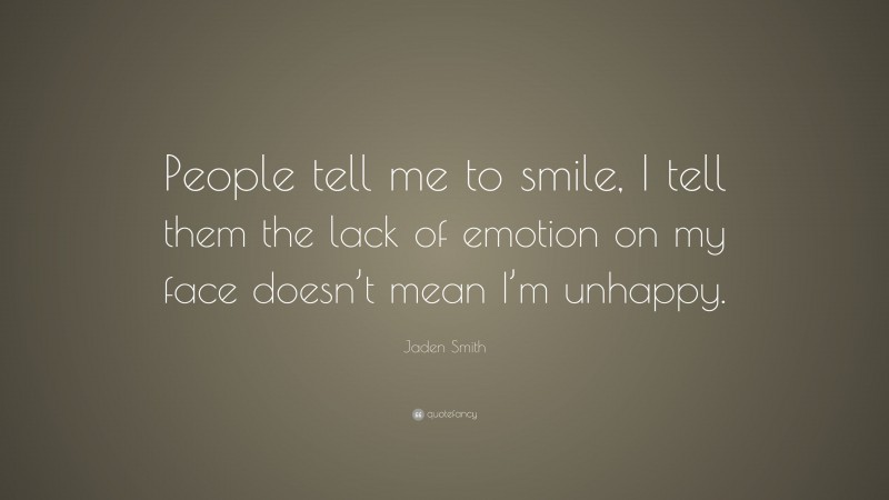 Jaden Smith Quote: “People tell me to smile, I tell them the lack of emotion on my face doesn’t mean I’m unhappy.”