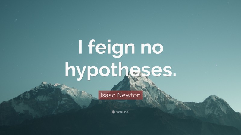 Isaac Newton Quote: “I feign no hypotheses.”