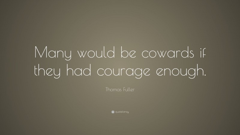 Thomas Fuller Quote: “Many would be cowards if they had courage enough.”