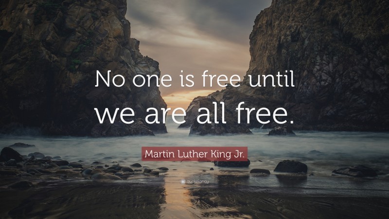 Martin Luther King Jr. Quote: “No one is free until we are all free.”